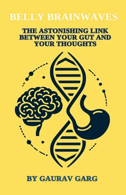 Belly Brainwaves: The Astonishing Link Between Your Gut and Your Thoughts - Garg, Gaurav