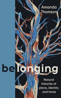 Belonging: Natural histories of place, identity and home - Thomson, Amanda