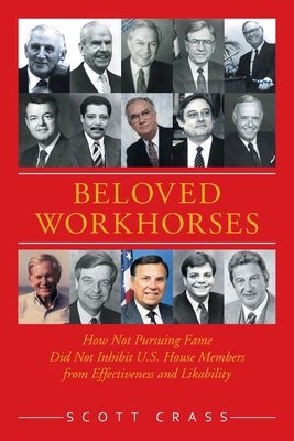 Beloved Workhorses: How Not Pursuing Fame Did Not Inhibit U.S. House Members from Effectiveness and Likability - Crass, Scott