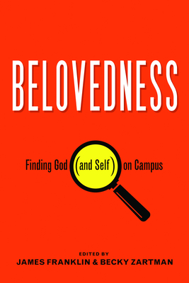 Belovedness: Finding God (and Self) on Campus - Franklin, James (Editor), and Zartman, Becky (Editor), and Melton, Jonathan (Contributions by)
