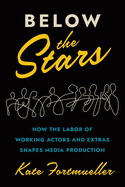 Below the Stars: How the Labor of Working Actors and Extras Shapes Media Production