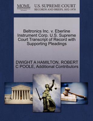 Beltronics Inc. V. Eberline Instrument Corp. U.S. Supreme Court Transcript of Record with Supporting Pleadings - Hamilton, Dwight A, and Poole, Robert C, and Additional Contributors