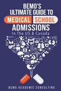 BeMo's Ultimate Guide to Medical School Admissions in the U.S. and Canada: Learn to Plan in Advance, Make Your Applications Stand Out, Ace Your CASPer Test, & Master Your Multiple Mini Interviews