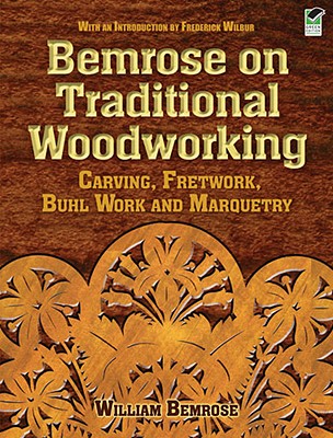 Bemrose on Traditional Woodworking: Carving, Fretwork, Buhl Work and Marquetry - Bemrose, William, and Wilbur, Frederick (Introduction by)