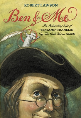 Ben and Me: An Astonishing Life of Benjamin Franklin by His Good Mouse Amos - Lawson, Robert