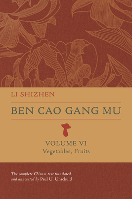 Ben Cao Gang Mu, Volume VI: Vegetables, Fruits - Li, Shizhen, and Unschuld, Paul U (Translated by)