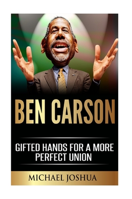 Ben Carson: Gifted Hands for a More Perfect Union - Joshua, Michael