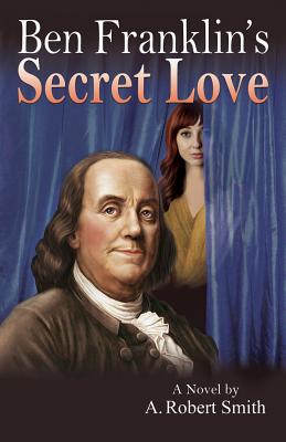 Ben Franklin's Secret Love - Smith, A Robert