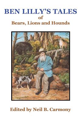 Ben Lilly's Tales of Bear, Lions and Hounds - Carmony, Neil B (Editor)