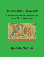 Benandanti - Balavants Antropologia dello Sciamanesimo tra le Alpi e il Caucaso