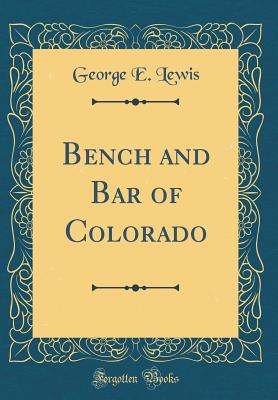 Bench and Bar of Colorado (Classic Reprint) - Lewis, George E