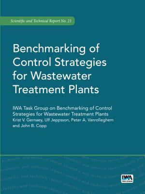 Benchmarking of Control Strategies for Wastewater Treatment Plants - Gernaey, Krist V. (Editor), and Jeppsson, Ulf (Editor), and Vanrolleghem, Peter A. (Editor)