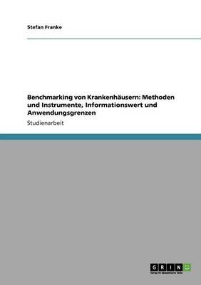 Benchmarking Von Krankenhausern: Methoden Und Instrumente, Informationswert Und Anwendungsgrenzen - Franke, Stefan