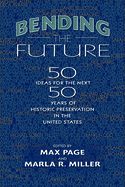 Bending the Future: Fifty Ideas for the Next Fifty Years of Historic Preservation in the United States