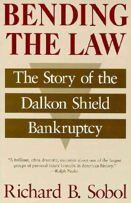 Bending the Law: The Story of the Dalkon Shield Bankruptcy - Sobol, Richard B