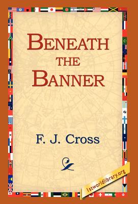 Beneath the Banner - Cross, F J, and 1st World Library (Editor), and 1stworld Library (Editor)