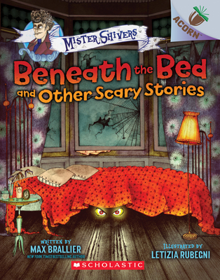 Beneath the Bed and Other Scary Stories: An Acorn Book (Mister Shivers #1): Volume 1 - Brallier, Max