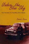 Beneath the Blue Sky: Four Decades of a Travelling Life in Britain - Reeve, Dominic