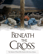 Beneath the Cross: The Stories of Those Who Stood at the Cross of Jesus - Pingry, Patricia A (Editor), and Hogan, Julie K (Editor)