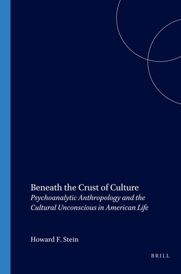 Beneath the Crust of Culture: Psychoanalytic Anthropology and the Cultural Unconscious in American Life - Stein, Howard F