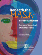 Beneath the Mask: For Teen Adoptees: Teens and Young Adults Share Their Stories