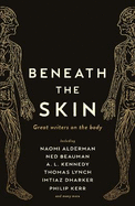 Beneath the Skin: Love Letters to the Body by Great Writers