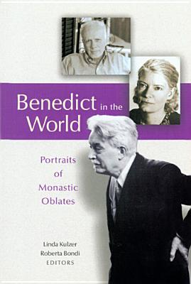 Benedict in the World: Portraits of Monastic Oblates - Kulzer, Linda, O.S.B. (Editor), and Bondi, Roberta (Editor)