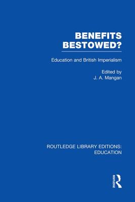 Benefits Bestowed?: Education and British Imperialism - Mangan, J (Editor)