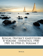 Bengal District Gazetteers: B Volume: Statistics, 1900-1901 to 1910-11, Volume 7