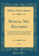 Bengal Ms. Records, Vol. 1: A Selected List of Letters 14, 136, in the Board of Revenue, Calcutta, 1782-1807, with an Historical Dissertation and Analytical Index (Classic Reprint)