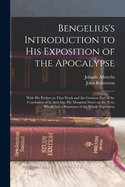 Bengelius's Introduction to His Exposition of the Apocalypse: With His Preface to That Work and the Greatest Part of the Conclusion of It; and Also His Marginal Notes on the Text, Which Are a Summary of the Whole Exposition