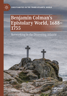 Benjamin Colman's Epistolary World, 1688-1755: Networking in the Dissenting Atlantic