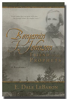 Benjamin F. Johnson: Friend to the Prophets - Lebaron, E Dale