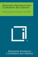 Benjamin Franklin and Catharine Ray Greene: Their Correspondence, 1755-1790