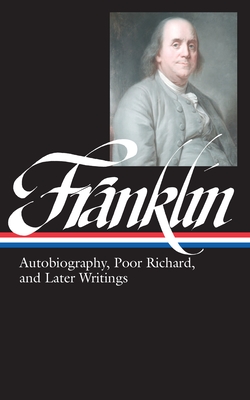 Benjamin Franklin: Autobiography, Poor Richard, and Later Writings (Loa #37b) - Franklin, Benjamin, and Lemay, J a Leo (Editor)
