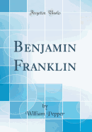 Benjamin Franklin (Classic Reprint)