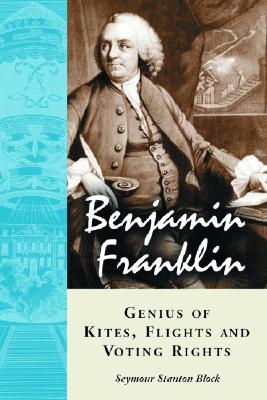 Benjamin Franklin, Genius of Kites, Flights and Voting Rights - Block, Seymour Stanton