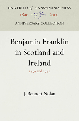 Benjamin Franklin in Scotland and Ireland: 1759 and 1771 - Nolan, J Bennett