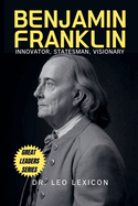 Benjamin Franklin: Innovator, Statesman, Visionary