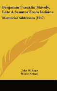 Benjamin Franklin Shively, Late A Senator From Indiana: Memorial Addresses (1917) - Kern, John W, and Nelson, Knute, and Stone, William J