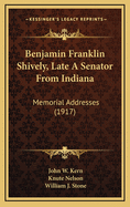 Benjamin Franklin Shively, Late a Senator from Indiana: Memorial Addresses (1917)