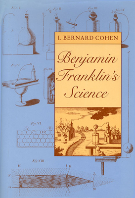 Benjamin Franklin's Science - Cohen, I Bernard, Professor, PhD