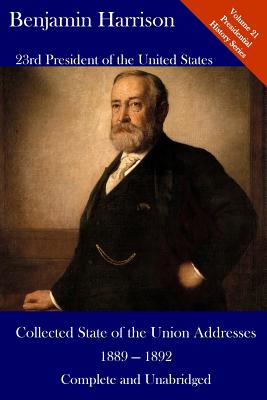 Benjamin Harrison: Collected State of the Union Addresses 1889 - 1892: Volume 21 of the Del Lume Executive History Series - Hickman, Luca (Editor), and Harrison, Benjamin, MD, Facep