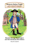 Benjamin Nathan Tuggle: Adventurer: General George Washington and the American Revolution