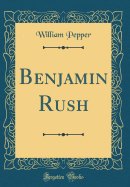 Benjamin Rush (Classic Reprint)