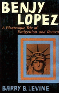 Benjy Lopez: A Picaresque Tale of Puerto Rican Emigration and Return - Levine, Barry B