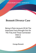 Bennett Divorce Case: Being A Plain Account Of All The Important Facts Brought Out On The Trial, And Those Connected With It (1860)