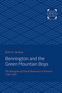 Bennington and the Green Mountain Boys: The Emergence of Liberal Democracy in Vermont, 1760-1850