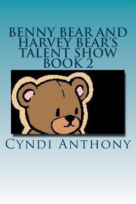 Benny Bear and Harvey Bear's Talent Show: Book 2 Benny Bear Series - Anthony, Cyndi C