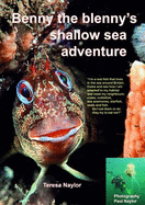 Benny the Blenny's Shallow Sea Adventure: I'm a Real Fish That Lives in the Sea Around Britain: Come and See How I'm Adapted to My Habitat and Meet My Neighbours: Crabs, Cuttlefish, Sea Anemones, Starfish, Seals and Fish: Do I Eat Them or Do They Try... - Naylor, Teresa, and Naylor, Paul